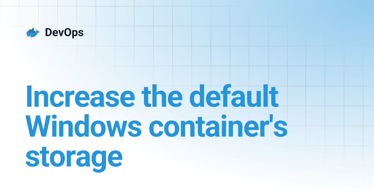 Increase the default Windows container's storage | DevOps